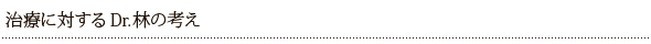 治療に対するDr. 林の考え